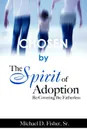 CHOSEN by The Spirit of Adoption. Re-Covering the Fatherless - Michael D. Fisher