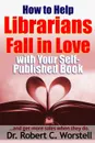 How to Help Librarians Fall In Love With Your Self-Published Book - Dr. Robert C. Worstell