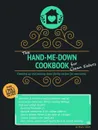 The Hand-Me-Down Cookbook for Clean Eaters. Cleaning up and passing down family recipes for new cooks. - Taryn J. Smith