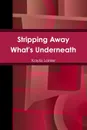 Stripping Away What.s Underneath - Kayla Lanier