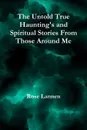 The Untold True Haunting.s and Spiritual Stories From Those Around Me - Rose Lannen