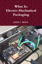 What Is. Electro-Mechanical Packaging - JOHN L. BISOL