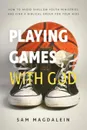 Playing Games with God. How to Avoid Shallow Youth Ministries and Find a Biblical Group for Your Kids - Sam Magdalein