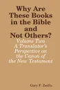 Why Are These Books in the Bible and Not Others. - Volume Two - A Translator.s Perspective on the Canon of the New Testament - Gary F. Zeolla