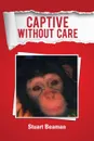 Captive Without Care - Stuart Beaman