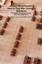 Joseph Morschauser.s How to Play War Games in Miniature A forgotten wargaming pioneer Early Wargames Vol 3 - John Curry, Bob Cordery