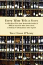 Every Wine Tells a Story A collection of the most memorable bottles of 2010 to warm the wine lover.s soul, as told by 29 international wine experts - Tara Devon O'Leary