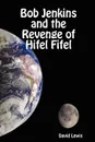 Bob Jenkins and the Revenge of Hifel Fifel - David Lewis