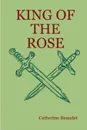 King of the Rose - paperback - Catherine Beaudet