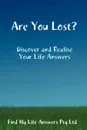 Are You Lost. - My Life An Find My Life Answers Pty Ltd, Find My Life Answers Pty Ltd