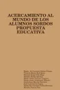 PROPUESTA EDUCATIVA DE ACERCAMIENTO AL MUNDO DE LOS ALUMNOS SORDOS - María del Carmen Gómez Gómez, Virginia Bravo Rodríguez, Manuel Ángel Ulla Rega