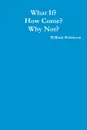What If. How Come. Why Not. - William Robinson