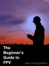 The beginner.s guide to FPV (B.W) - Alex Protogerellis