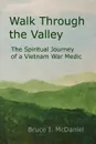 Walk Through the Valley. The Spiritual Journey of a Vietnam War Medic - Bruce McDaniel