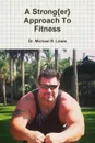 A Strong.er. Approach To Fitness - Dr. Michael R. Lewis