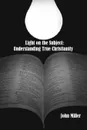 Light on the Subject. Understanding True Christianity - John Miller