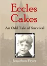 Eccles Cakes. An Odd Tale of Survival - Jonathan Fryer