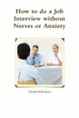 The Fear Course Handbook of How to Do a Job Interview Without Nerves or Anxiety - David Wilkinson