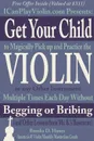 Get Your Child to Magically Pick Up and Practice the Violin or Any Other Instrument Multiple Times Each Day Without Begging or Bribing (and Other Lessons from Mr. B..s Basement) - Brooks Hanes