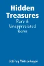 Hidden Treasures. Rare . Unappreciated Gems - Jeffrey Wittenhagen