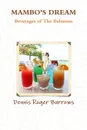 MAMBOS DREAM BEVERAGES OF THE BAHAMAS - Dennis Burrows