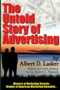 The Untold Story of Advertising - Masters of Marketing Secrets. Origins of American Marketing Revealed... - Dr Robert C. Worstell, Albert D. Lasker