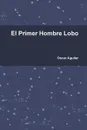 El Primer Hombre Lobo - Oscar Aguilar