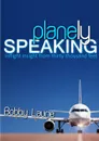 Planely Speaking. Inflight Insight from Thirty Thousand Feet - Bobby Laurie