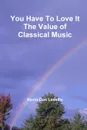 You Have To Love It    The Value of Classical Music - Kevin Don Levellie