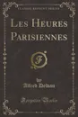 Les Heures Parisiennes (Classic Reprint) - Alfred Delvau