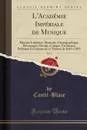 L.Academie Imperiale de Musique, Vol. 2. Histoire Litteraire, Musicale, Choregraphique, Pittoresque, Morale, Critique, Facetieuse, Politique Et Galante de ce Theatre de 1645 a 1855 (Classic Reprint) - Castil-Blaze Castil-Blaze