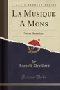 La Musique A Mons. Notice Historique (Classic Reprint) - Léopold Devillers