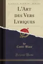 L.Art des Vers Lyriques (Classic Reprint) - Castil-Blaze Castil-Blaze