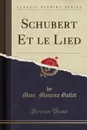 Schubert Et le Lied (Classic Reprint) - Mme. Maurice Gallet