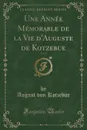 Une Annee Memorable de la Vie d.Auguste de Kotzebue, Vol. 1 (Classic Reprint) - August von Kotzebue