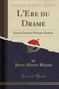 L.Ere du Drame. Essai de Synthese Poetique Moderne (Classic Reprint) - Henri Martin Barzun