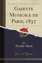 Gazette Musicale de Paris, 1837, Vol. 4 (Classic Reprint) - Adolphe Adam