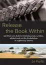 Release the Book Within. Get that non-fiction book planned, written, edited and on the bookshelves in eight easy lessons - Jo Parfitt