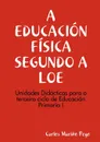 A Educacion Fisica Segundo a Loe. Unidades Didacticas Para O Terceiro Ciclo de Eduacion Primaria I - Carlos Mario Pego, Carlos Marino Pego