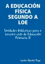 A Educacion Fisica Segundo a Loe. Unidades Didacticas Para O Terceiro Ciclo de Educacion Primaria II - Carlos Mario Pego, Carlos Marino Pego