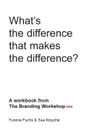 What.s the difference that makes the difference. A workbook from The Branding Workshop - Yvonne Fuchs, Sue Alouche