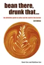 Bean There, Drunk That... the Definitive Guide to Coffee and the World of the Barista - David Gee, Matthew Gee