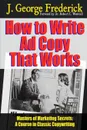 How to Write Ad Copy That Works - Masters of Marketing Secrets. A Course in Classic Copywriting - Dr Robert C. Worstell, J. George Frederick