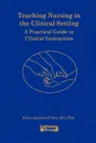Teaching Nursing in the Clinical Setting - Helen S. O'Shea