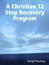 A Christian 12 Step Recovery Program - Joseph Kearney