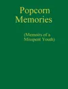 Popcorn Memories (Memoirs of a Misspent Youth) - Murray Rivette