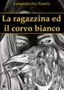 La ragazzina ed il corvo bianco - Pamela Lampedecchia