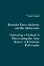 Remarks Upon Alchemy and the Alchemists. Indicating a Method of Discovering the True Nature of Hermetic Philosophy - Ethan Allen Hitchcock, Antone Castelhano