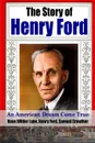 The Story of Henry Ford - An American Dream Cone True - Henry Ford, Rose Wilder Lane, Samuel Crowther