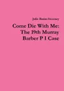 Come Die With Me. The 19th Murray Barber P I Case - Julie Burns-Sweeney
